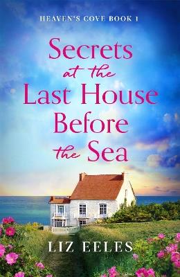Secrets at the Last House Before the Sea: A gripping and emotional page-turner - Liz Eeles - cover