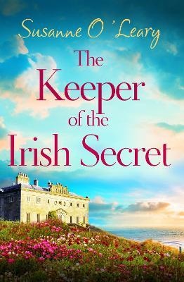 The Keeper of the Irish Secret: An utterly gorgeous second chance romance set in Ireland - Susanne O'Leary - cover