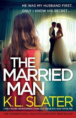 The Married Man: A totally shocking and unputdownable psychological thriller with a heart-stopping twist - K L Slater - cover