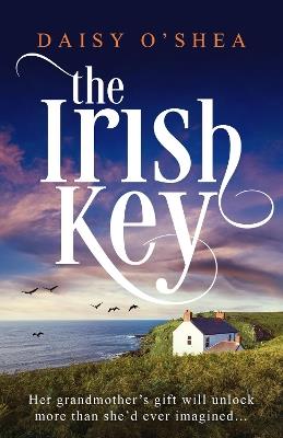 The Irish Key: An utterly heart-wrenching and gripping Irish novel filled with family secrets - Daisy O’Shea - cover