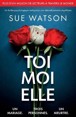 Toi, moi, elle: Un thriller psychologique vertigineux aux rebondissements stupéfiants - Sue Watson - cover
