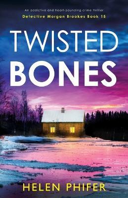 Twisted Bones: An addictive and heart-pounding crime thriller - Helen Phifer - cover