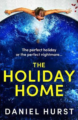 The Holiday Home: A completely unputdownable and addictive psychological thriller - Daniel Hurst - cover