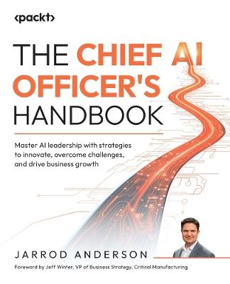 The Chief AI Officer's Handbook: Master AI leadership with strategies to innovate, overcome challenges, and drive business growth - Jarrod Anderson - cover