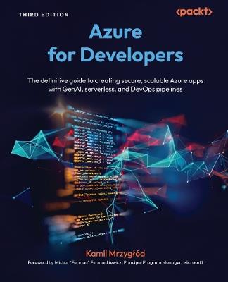 Azure for  Developers: The definitive guide to creating secure, scalable Azure apps with GenAI, serverless, and DevOps pipelines - Kamil Mrzygłód - cover