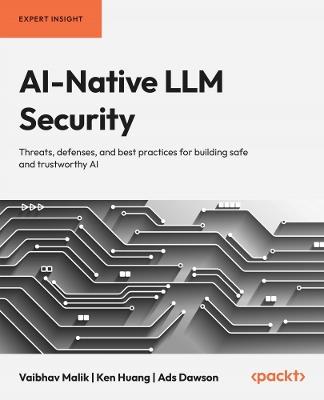 AI-Native LLM Security: Threats, defenses, and best practices for building safe and trustworthy AI - Vaibhav Malik,Ken Huang,Ads Dawson - cover