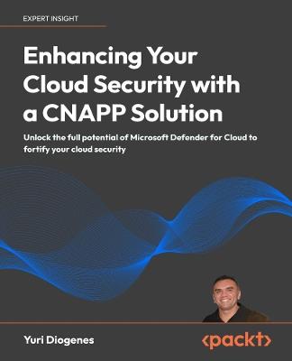 Enhancing Your Cloud Security with a CNAPP Solution: Unlock the full potential of Microsoft Defender for Cloud to fortify your cloud security - Yuri Diogenes - cover