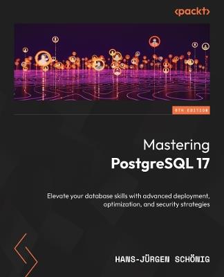 Mastering PostgreSQL 17: Elevate your database skills with advanced deployment, optimization, and security strategies - Hans-Jürgen Schönig - cover