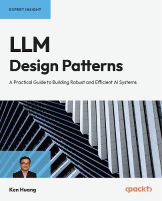 LLM Design Patterns: A Practical Guide to Building Robust and Efficient AI Systems - Ken Huang - cover