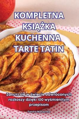 Kompletna KsiAZka Kuchenna Tarte Tatin - Sandra Makowska - cover