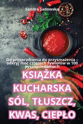KsiAZka Kucharska S?l, Tluszcz, Kwas, Cieplo - Sandra Sadowska - cover
