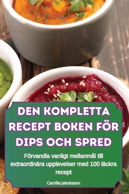Den Kompletta Recept Boken F?r Dips Och Spred - Camilla Jakobsson - cover