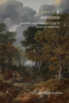 Poetry & Commons: Postwar and Romantic Lyric in Times of Enclosure - Daniel Eltringham - cover