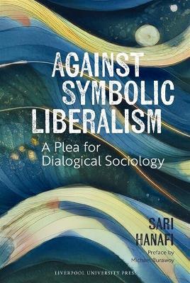 Against Symbolic Liberalism: A Plea for Dialogical Sociology - Sari Hanafi - cover