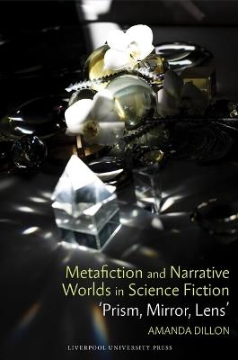 Metafiction and Narrative Worlds in Science Fiction: 'Prism, Mirror, Lens' - Amanda Dillon - cover