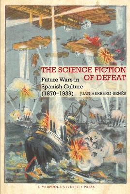 The Science Fiction of Defeat: Future Wars in Spanish Culture (1870–1939) - Juan Herrero-Senés - cover