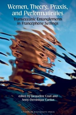 Women, Theory, Praxis, and Performativities: Transoceanic Entanglements in Francophone Settings - cover