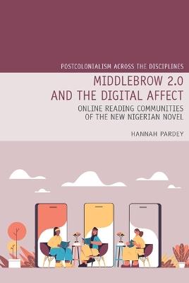 Middlebrow 2.0 and the Digital Affect: Online Reading Communities of the New Nigerian Novel - Hannah Pardey - cover