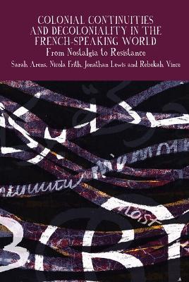 Colonial Continuities and Decoloniality in the French-Speaking World: From Nostalgia to Resistance - cover