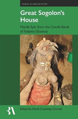 Great Sogolon’s House: The Epic of Manden According to the Condé Bards of Fadama (Guinea) - cover