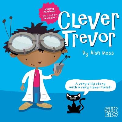 Clever Trevor: Part of Silly Kids fun rhyming picture books for 4-7 year olds. - Alan Moss - cover