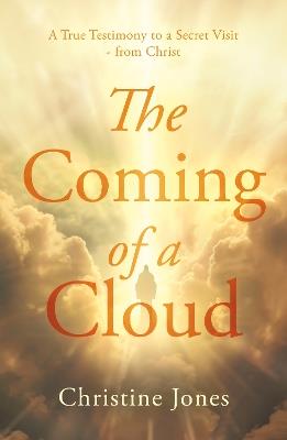 The Coming of a Cloud: A True Testimony to a Secret Visit - from Christ - Christine Jones - cover