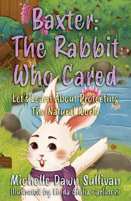 Baxter: The Rabbit Who Cared: Let's Learn About Protecting The Natural World - Michelle Dawn Sullivan - cover