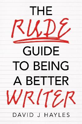 The Rude Guide to Being a Better Writer - David J Hayles - cover