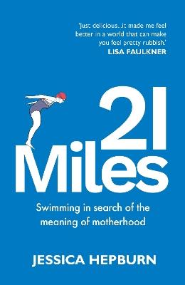 21 Miles: Swimming in search of the meaning of motherhood - Jessica Hepburn - cover