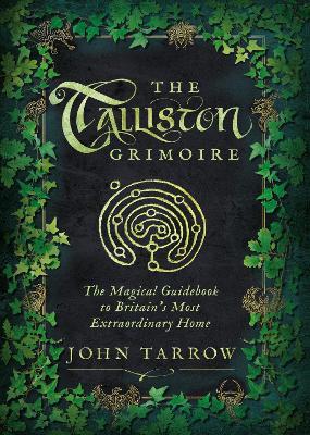 The Talliston Grimoire: The Magical Guidebook to Britain's Most Extraordinary Home - John Tarrow - cover