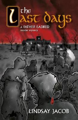 The Last Days: A Father Eadred Murder Mystery - Lindsay Jacob - cover