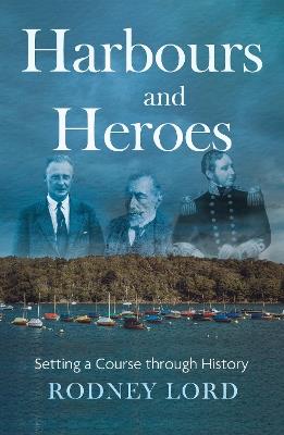Harbours and Heroes: Setting a Course through History - Rodney Lord - cover