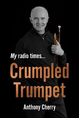 Crumpled Trumpet: My Radio Times… - Anthony Cherry - cover