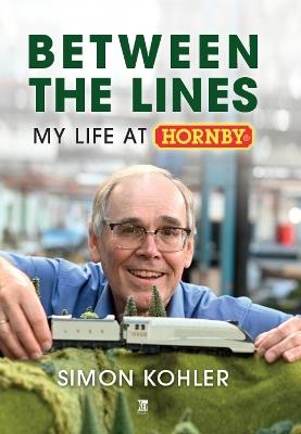 Between The Lines: My Life at Hornby; Simon Kohler - Simon Kohler - cover