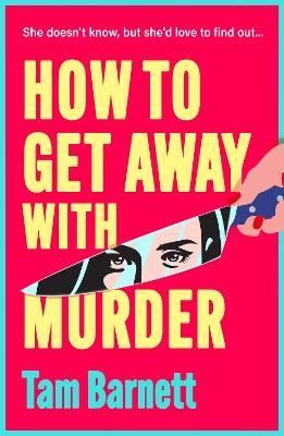 How to Get Away with Murder: True crime fans unite! A BRAND NEW darkly funny thriller for 2025 - Tam Barnett - cover