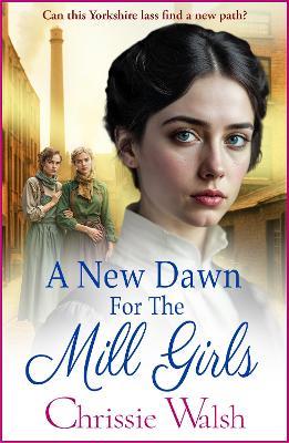 A New Dawn for the Mill Girls: A heart-tugging historical saga from Chrissie Walsh - Chrissie Walsh - cover