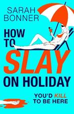 How to Slay on Holiday: A BRAND NEW brilliantly funny, darkly twisted thriller from Sarah Bonner for 2025