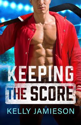 Keeping the Score: A SUPER HOT single dad hockey romance from Kelly Jamieson - Kelly Jamieson - cover
