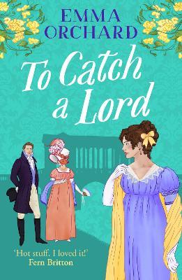 To Catch a Lord: A BRAND NEW steamy love triangle, fake dating regency romance from Emma Orchard for 2025 - Emma Orchard - cover