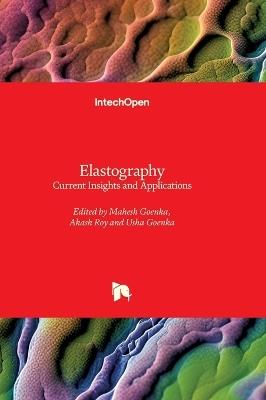 Elastography: Current Insights and Applications - Usha Goenka,Akash Roy,Mahesh Goenka - cover