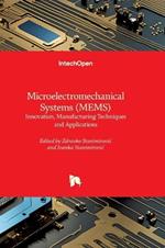 Microelectromechanical Systems (MEMS) - Innovation, Manufacturing Techniques and Applications: Innovation, Manufacturing Techniques and Applications
