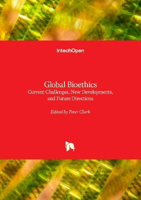 Global Bioethics: Current Challenges, New Developments, and Future Directions - Peter Clark - cover