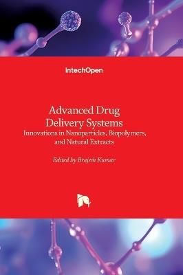 Advanced Drug Delivery Systems - Innovations in Nanoparticles, Biopolymers, and Natural Extracts: Innovations in Nanoparticles, Biopolymers, and Natural Extracts - cover
