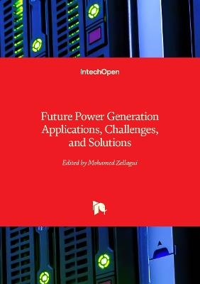 Future Power Generation Applications, Challenges, and Solutions - Mohamed Zellagui - cover