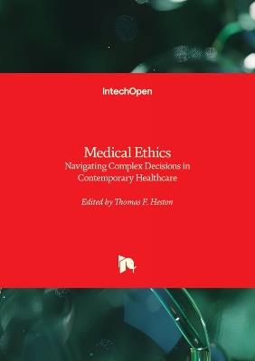 Medical Ethics: Navigating Complex Decisions in Contemporary Healthcare - Thomas F. Heston - cover