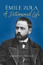 Emile Zola: A Determined Life