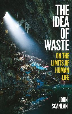The Idea of Waste: On the Limits of Human Life - John Scanlan - cover