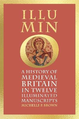 Illumino: A History of Medieval Britain in Twelve Illuminated Manuscripts - Michelle P Brown - cover