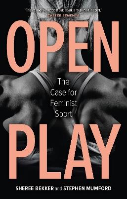Open Play: The Case for Feminist Sport - Sheree Bekker,Stephen Mumford - cover
