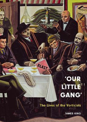 ‘Our Little Gang’: The Lives of the Vorticists - James King - cover